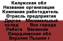 Калужская обл › Название организации ­ Компания-работодатель › Отрасль предприятия ­ Другое › Минимальный оклад ­ 1 - Все города Работа » Вакансии   . Свердловская обл.,Верхняя Пышма г.